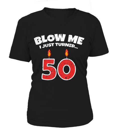 Mens Blow Me I Just Turned 50 50th Birthday Funny Women's T-Shirt