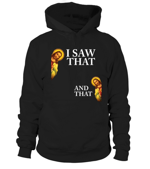 Funny God Christian Quote I Jesus Meme I Saw That Hoodie Unisex