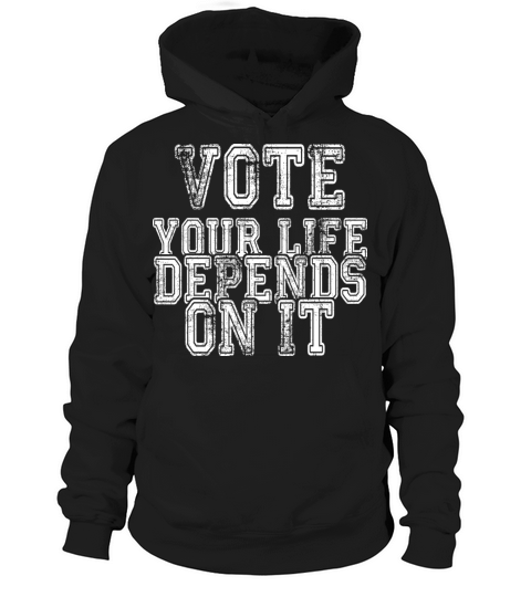 Vote Your Life Depends On it Hoodie Unisex