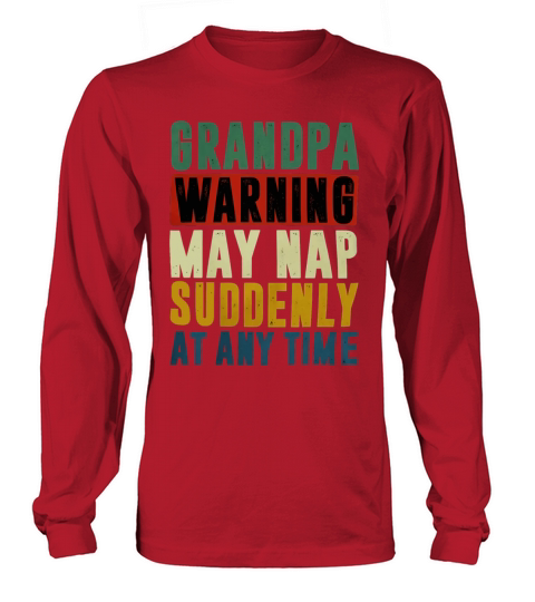 Grandpa warning may nap suddenly at any time Long sleeved Unisex