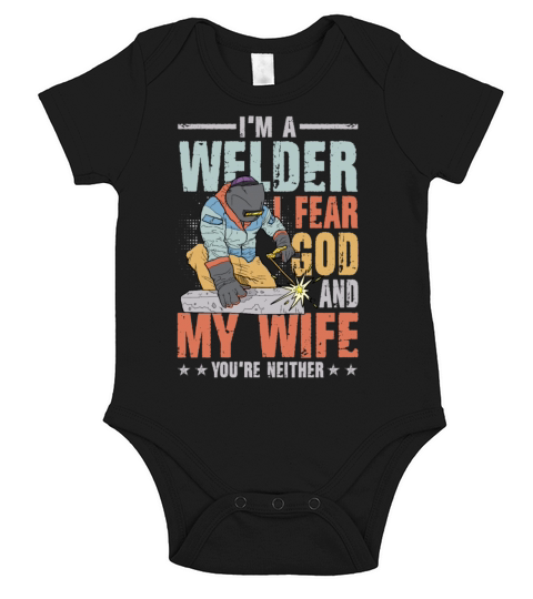 Im A Welder I Fear God My Wife Youre Neither Short Sleeve Baby One-Piece