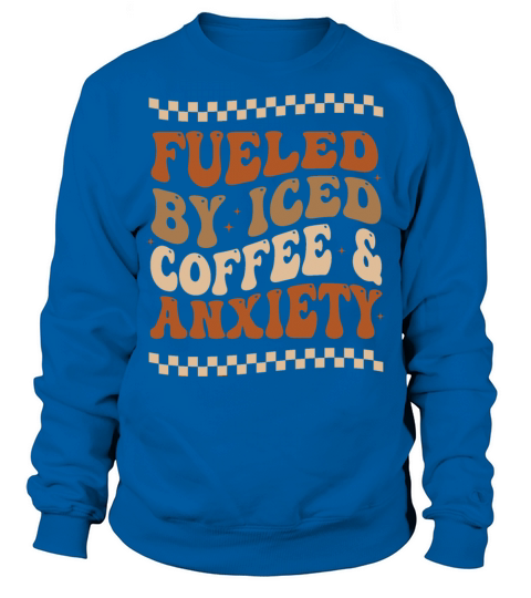 Fueled By Iced Coffee and Anxiety Sweatshirt Unisex