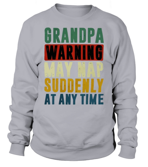 Grandpa warning may nap suddenly at any time Sweatshirt Unisex