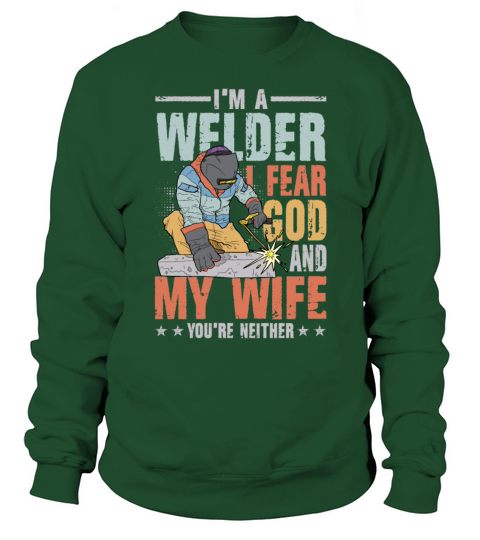 Im A Welder I Fear God My Wife Youre Neither Sweatshirt Unisex