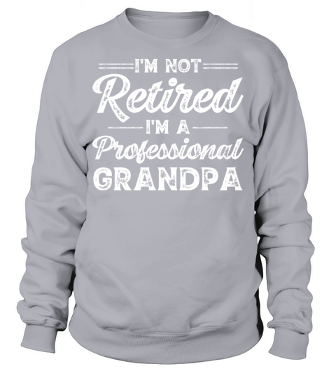 Im Not Retired Im a Professional Grandpa Sweatshirt Unisex