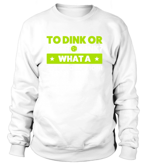 Pickleball To Dink or Not To Dink Pickleball Quote Sweatshirt Unisex