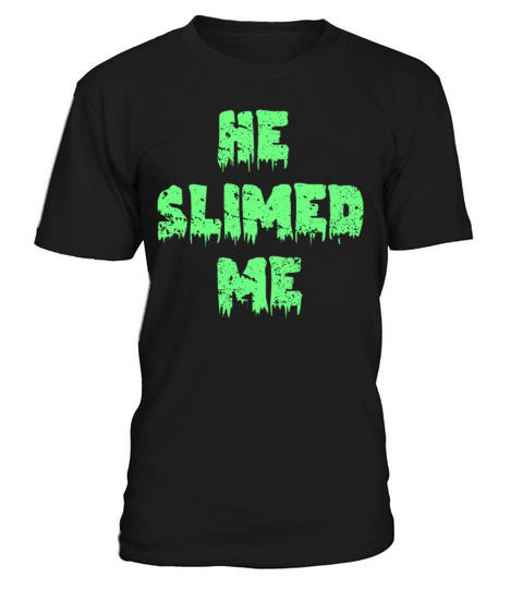 He slimed me T-Shirt Unisex