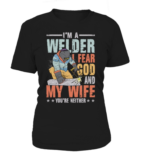 Im A Welder I Fear God My Wife Youre Neither Women's T-Shirt