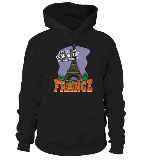 Im Tired Of Waking Up And Not Being In France Hoodie Unisex