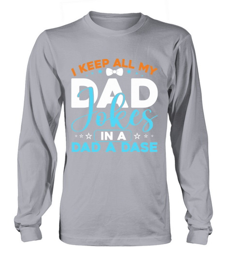 I Keep All My Dad Jokes In A Dad A Dase Long sleeved Unisex