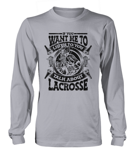 If You Want Me To Listen Talk About Lacrosse Long sleeved Unisex
