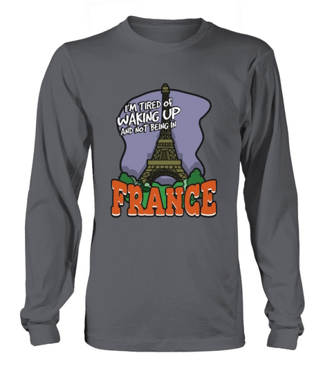 Im Tired Of Waking Up And Not Being In France Long sleeved Unisex