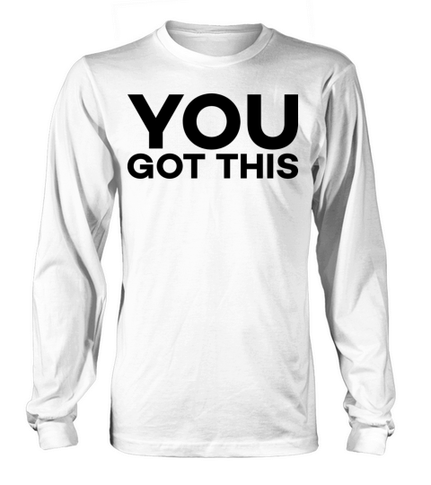 motivational quote you got this Long sleeved Unisex