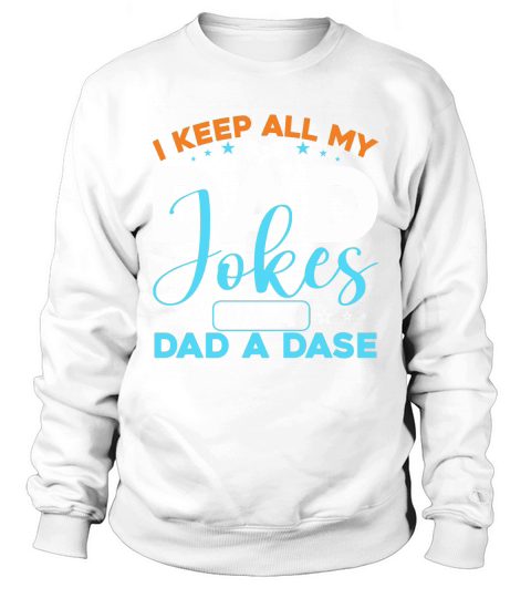 I Keep All My Dad Jokes In A Dad A Dase Sweatshirt Unisex