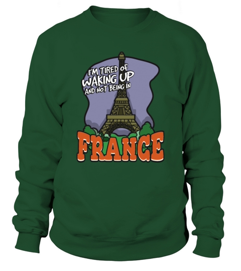 Im Tired Of Waking Up And Not Being In France Sweatshirt Unisex