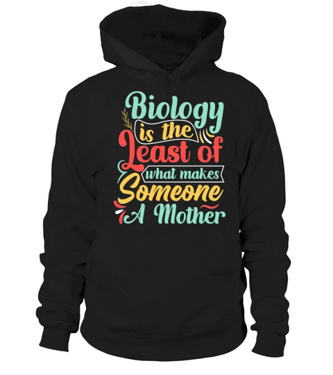Biology is the Least of what makes Someone A Mother Hoodie Unisex