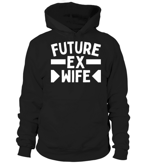 FUTURE EX WIFE - Ex-Wife Woman Getting Divorced Hoodie Unisex
