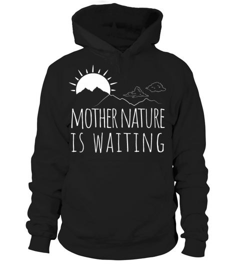 Mother Nature Is Waiting Hoodie Unisex