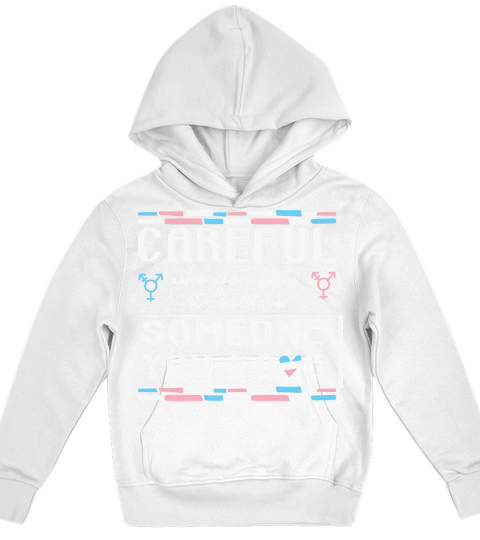 Careful Who You Hate Transgender Kids Hoodie