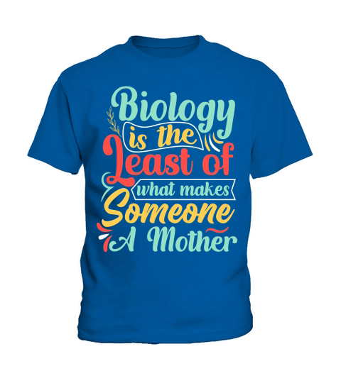 Biology is the Least of what makes Someone A Mother Kids T-Shirt