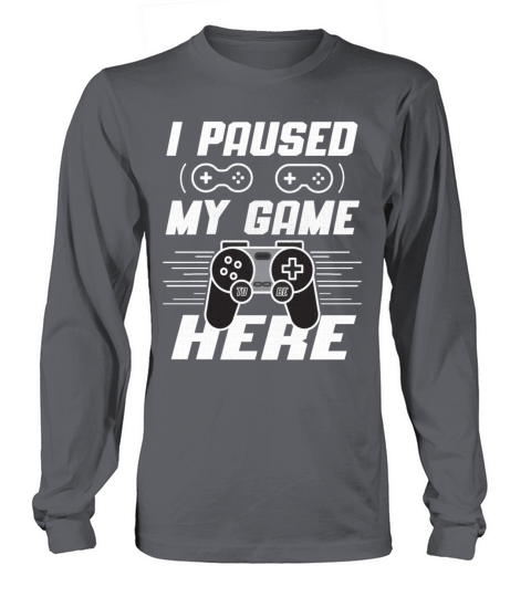 I Paused My Game To Be Here Funny Gaming Quote Long sleeved Unisex