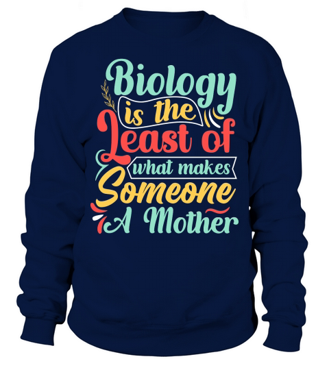 Biology is the Least of what makes Someone A Mother Sweatshirt Unisex