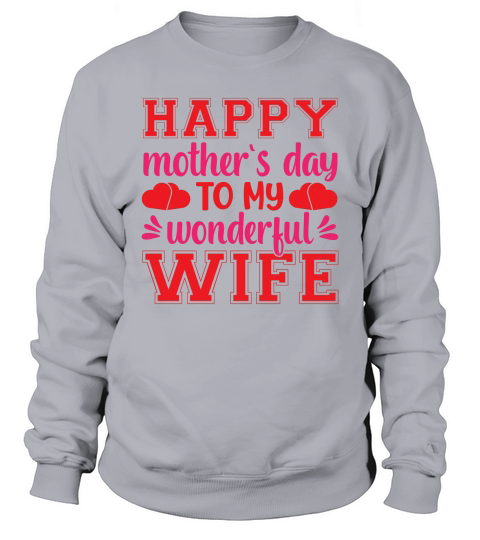 Happy Mothers Day To My Wonderful Wife Sweatshirt Unisex