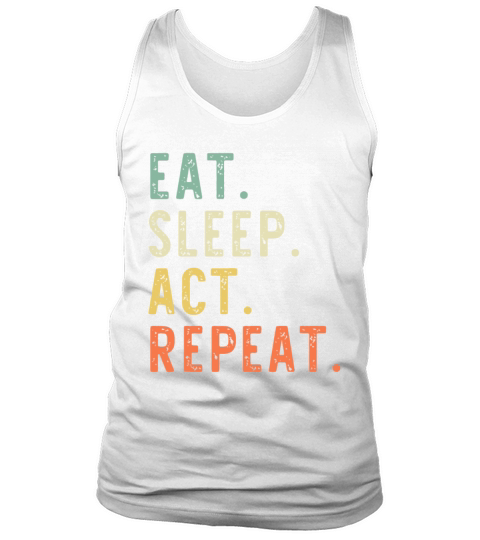 Eat Sleep Act Repeat Actor Actress Acting Tank Top Unisex