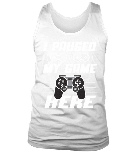 I Paused My Game To Be Here Funny Gaming Quote Tank Top Unisex