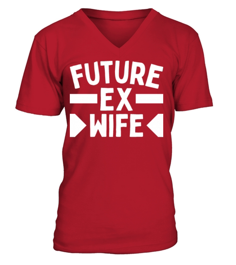 FUTURE EX WIFE - Ex-Wife Woman Getting Divorced V-Neck T-shirt
