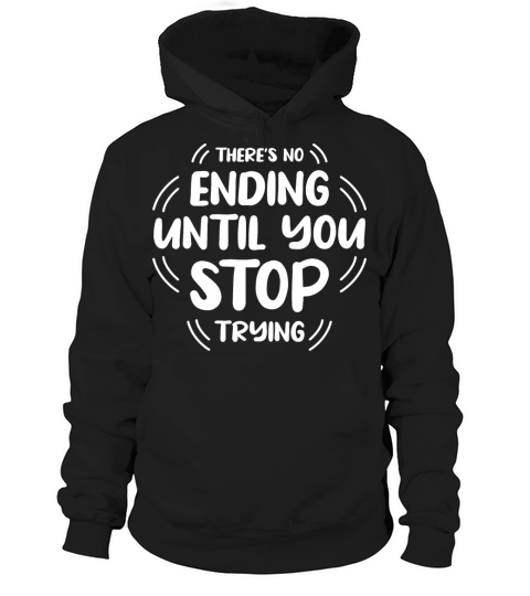 There Is No Ending Until You Stop Trying Hoodie Unisex