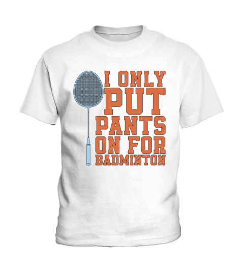 Badminton I Only Put Pants On For Racquet Sport Kids T-Shirt