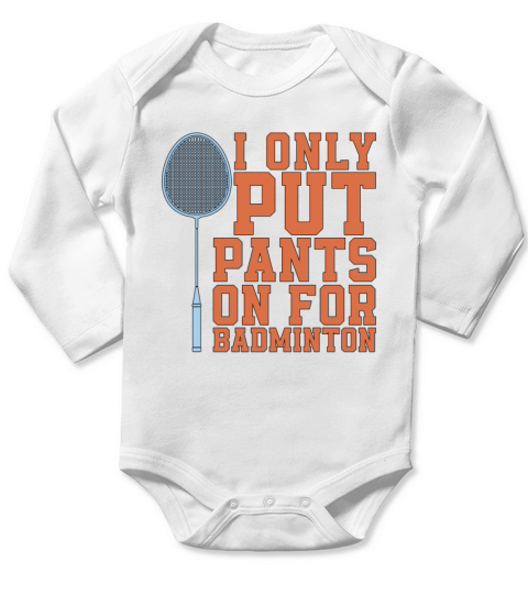 Badminton I Only Put Pants On For Racquet Sport Long Sleeve Baby One-Piece