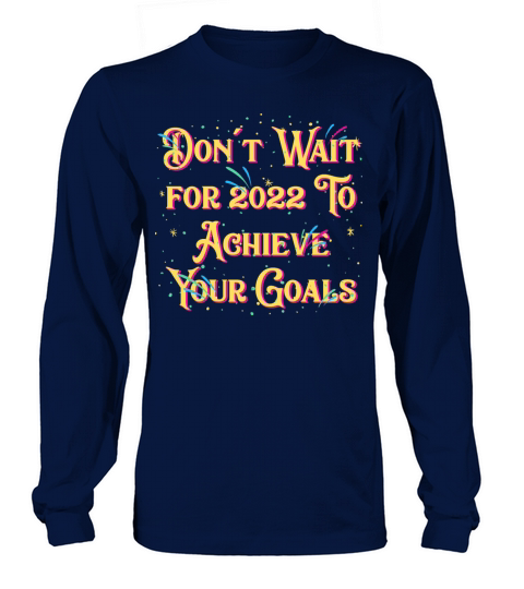 Dont Wait for 2022 for Goals Positivity Happy New Long sleeved Unisex