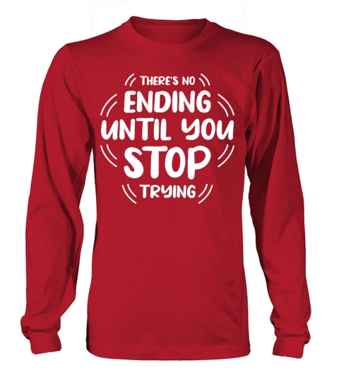 There Is No Ending Until You Stop Trying Long sleeved Unisex