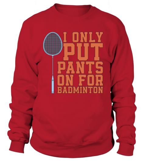 Badminton I Only Put Pants On For Racquet Sport Sweatshirt Unisex