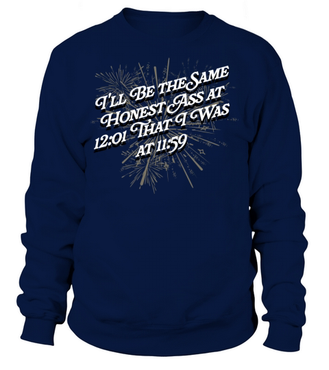 Ill Be the Same Honest Ass Funny Happy New Year Hu Sweatshirt Unisex