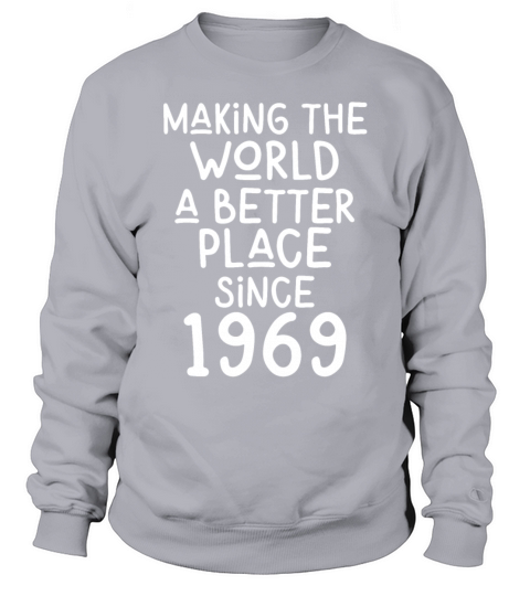 Making the World a better place since 1969 Sweatshirt Unisex
