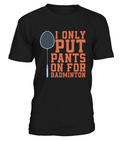 Badminton I Only Put Pants On For Racquet Sport T-Shirt Unisex