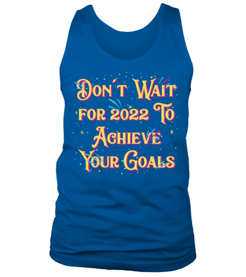 Dont Wait for 2022 for Goals Positivity Happy New Tank Top Unisex