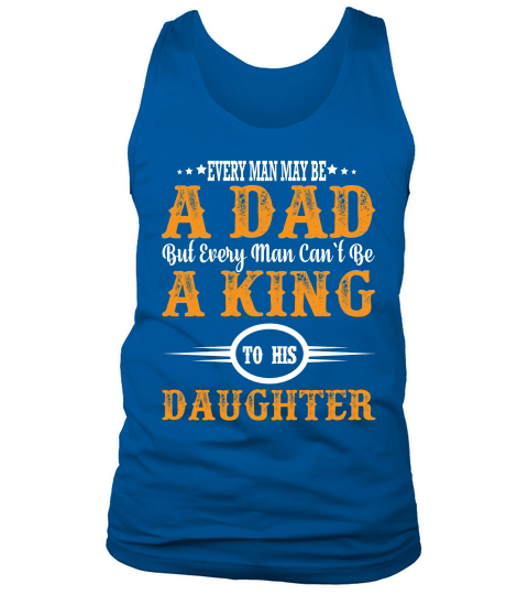 Every Man May Be A Dad But Every Man Can`t Be A King To His Daughter Tank Top Unisex