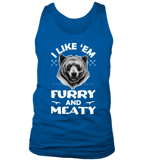 I Like Em Furry and Meaty Funny Grizzly Bear Hunti Tank Top Unisex