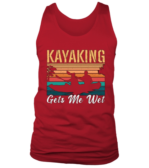 Kayaking Gets Me Wet Retro Paddle Boat Kayak Lover Tank Top Unisex