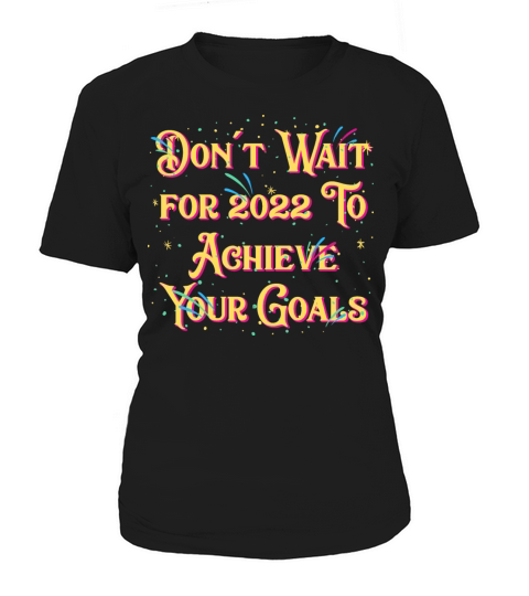 Dont Wait for 2022 for Goals Positivity Happy New Women's T-Shirt