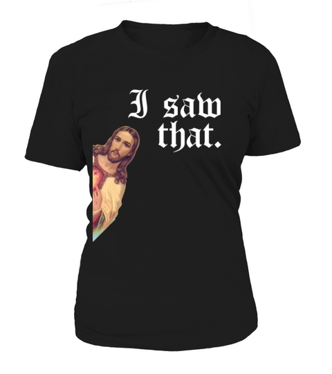 Funny God Christian Quote I Jesus Meme I Saw That Women's T-Shirt