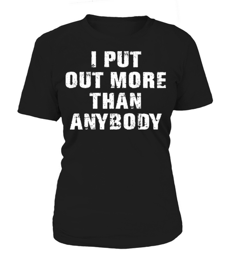 I Put Out More Than Anybody Funny Quote Women's T-Shirt