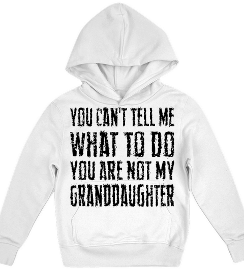You Cant Tell Me What To Do Youre Not My Grandda Kids Hoodie