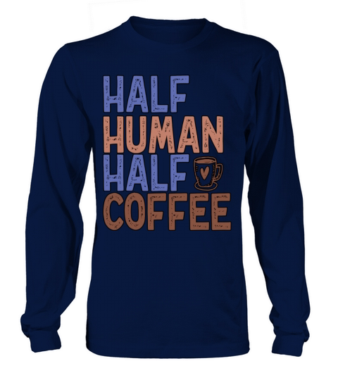 Half Human Half Coffee Funny Coffee Long sleeved Unisex