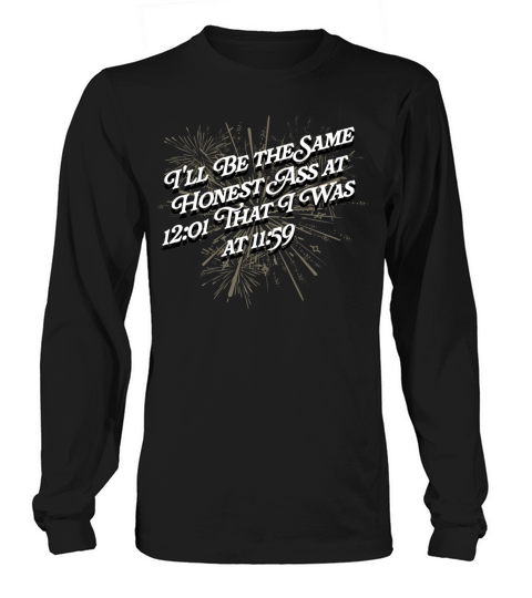 Ill Be the Same Honest Ass Funny Happy New Year Hu Long sleeved Unisex