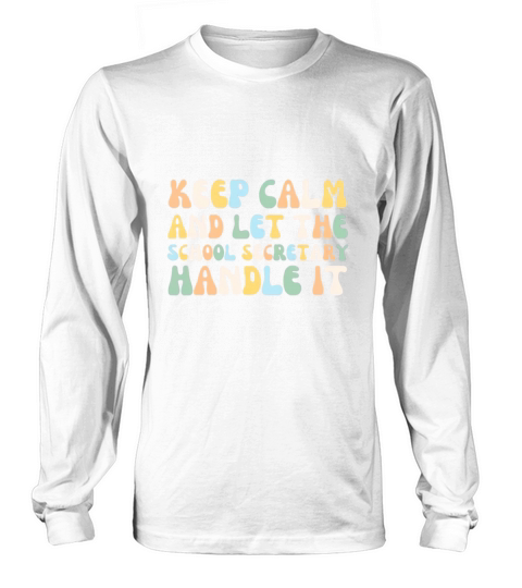 Keep Calm And Let The School Secretary Handle It Long sleeved Unisex